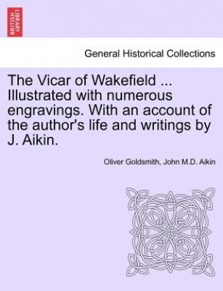 Kniha Vicar of Wakefield ... Illustrated with Numerous Engravings. with an Account of the Author's Life and Writings by J. Aikin. John M D Aikin