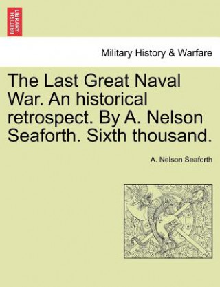 Könyv Last Great Naval War. an Historical Retrospect. by A. Nelson Seaforth. Sixth Thousand. A Nelson Seaforth