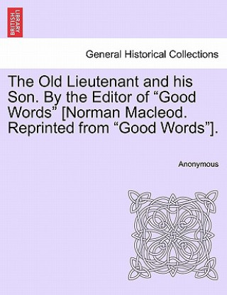 Könyv Old Lieutenant and His Son. by the Editor of "Good Words" [Norman MacLeod. Reprinted from "Good Words"]. Anonymous