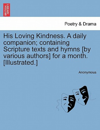 Book His Loving Kindness. a Daily Companion; Containing Scripture Texts and Hymns [by Various Authors] for a Month. [illustrated.] Anonymous