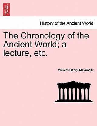 Carte Chronology of the Ancient World; A Lecture, Etc. William Henry Alexander