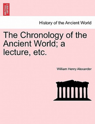 Libro Chronology of the Ancient World; A Lecture, Etc. William Henry Alexander