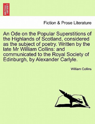 Kniha Ode on the Popular Superstitions of the Highlands of Scotland, Considered as the Subject of Poetry. Written by the Late MR William Collins William Collins