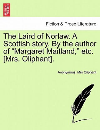 Książka Laird of Norlaw. a Scottish Story. by the Author of "Margaret Maitland," Etc. [Mrs. Oliphant]. Margaret Wilson Oliphant