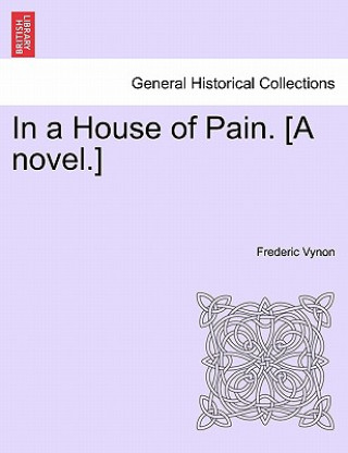 Knjiga In a House of Pain. [A Novel.] Frederic Vynon