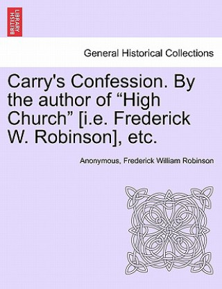 Knjiga Carry's Confession. by the Author of "High Church" [I.E. Frederick W. Robinson], Etc. Frederick William Robinson