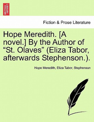 Könyv Hope Meredith. [A Novel.] by the Author of "St. Olaves" (Eliza Tabor, Afterwards Stephenson.). John Stephenson