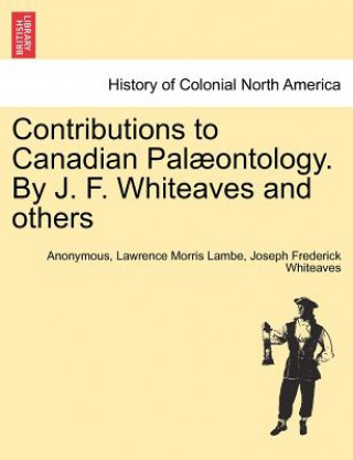 Kniha Contributions to Canadian Pal ontology. by J. F. Whiteaves and Others Joseph Frederick Whiteaves