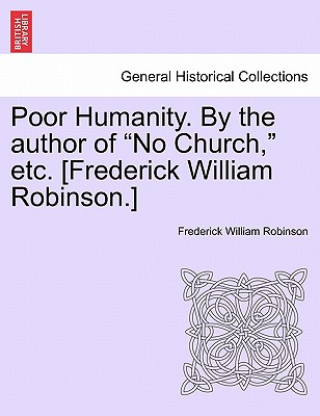 Książka Poor Humanity. by the Author of "No Church," Etc. [Frederick William Robinson.] Vol. II Frederick William Robinson