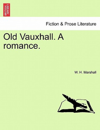 Könyv Old Vauxhall. a Romance. W H Marshall