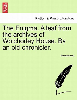 Knjiga Enigma. a Leaf from the Archives of Wolchorley House. by an Old Chronicler. Anonymous