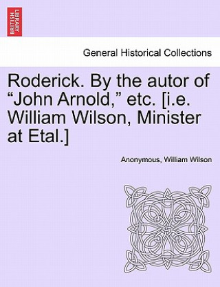 Carte Roderick. by the Autor of "John Arnold," Etc. [I.E. William Wilson, Minister at Etal.] William Wilson