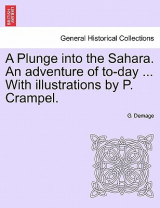Kniha Plunge Into the Sahara. an Adventure of To-Day ... with Illustrations by P. Crampel. G Demage