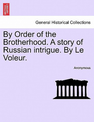 Carte By Order of the Brotherhood. a Story of Russian Intrigue. by Le Voleur. Anonymous