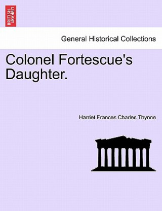 Kniha Colonel Fortescue's Daughter. Vol. III Harriet Frances Charles Thynne