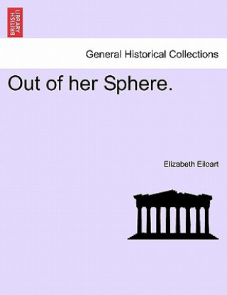 Könyv Out of Her Sphere. Vol I Elizabeth Eiloart
