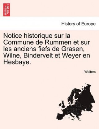 Kniha Notice Historique Sur La Commune de Rummen Et Sur Les Anciens Fiefs de Grasen, Wilne, Bindervelt Et Weyer En Hesbaye. Wolters