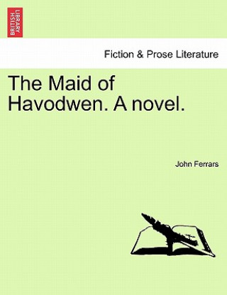 Kniha Maid of Havodwen. a Novel. John Ferrars