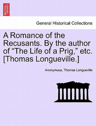 Knjiga Romance of the Recusants. by the Author of the Life of a Prig, Etc. [Thomas Longueville.] Thomas Longueville