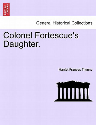 Книга Colonel Fortescue's Daughter. Harriet Frances Thynne