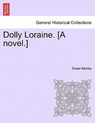 Knjiga Dolly Loraine. [A Novel.] Vol. I Susan Morley