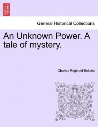 Carte Unknown Power. a Tale of Mystery. Charles Reginald Bellairs