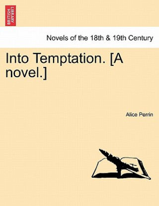Kniha Into Temptation. [A Novel.] Vol.I Alice Perrin