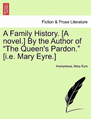 Knjiga Family History. [A Novel.] by the Author of "The Queen's Pardon." [I.E. Mary Eyre.] Mary Eyre