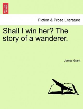 Kniha Shall I Win Her? the Story of a Wanderer. James Grant