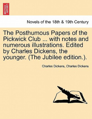 Könyv Posthumous Papers of the Pickwick Club ... with notes and numerous illustrations. Edited by Charles Dickens, the younger. Vol. I (The Jubilee edition. Charles Dickens