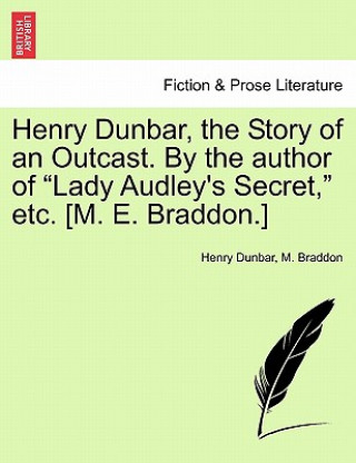 Carte Henry Dunbar, the Story of an Outcast. by the Author of "Lady Audley's Secret," Etc. [M. E. Braddon.] M Braddon