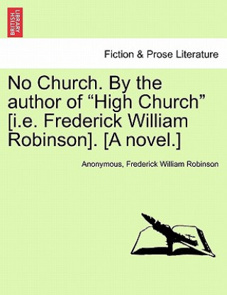 Książka No Church. by the Author of High Church [i.E. Frederick William Robinson]. [a Novel.] Vol. III Frederick William Robinson