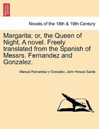 Livre Margarita; Or, the Queen of Night. a Novel. Freely Translated from the Spanish of Messrs. Fernandez and Gonzalez. John Horace Savile