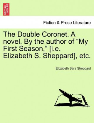 Książka Double Coronet. a Novel. by the Author of "My First Season," [I.E. Elizabeth S. Sheppard], Etc. Elizabeth Sara Sheppard