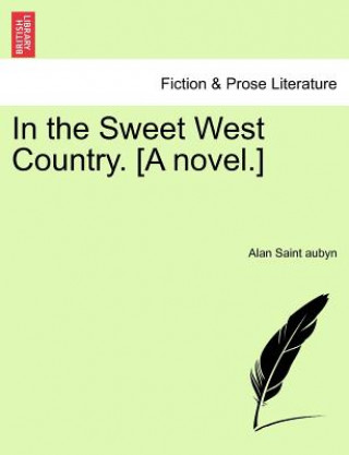 Kniha In the Sweet West Country. [A Novel.] Alan Saint Aubyn