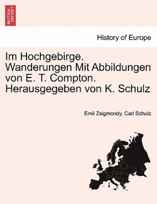 Kniha Im Hochgebirge. Wanderungen Mit Abbildungen Von E. T. Compton. Herausgegeben Von K. Schulz Carl Schulz