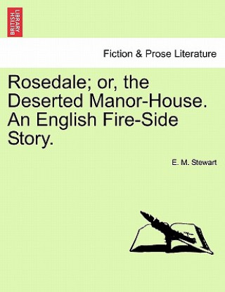 Livre Rosedale; Or, the Deserted Manor-House. an English Fire-Side Story. E M Stewart