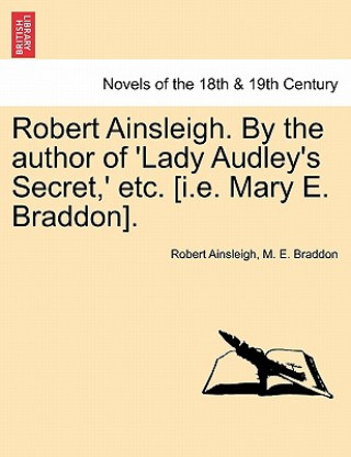 Kniha Robert Ainsleigh. by the Author of 'Lady Audley's Secret, ' Etc. Vol. II Mary Elizabeth Braddon