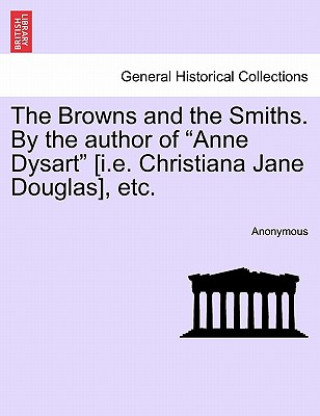 Knjiga Browns and the Smiths. by the Author of "Anne Dysart" [I.E. Christiana Jane Douglas], Etc. Anonymous