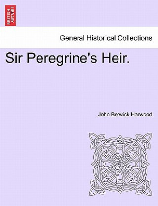 Carte Sir Peregrine's Heir. Vol. I John Berwick Harwood