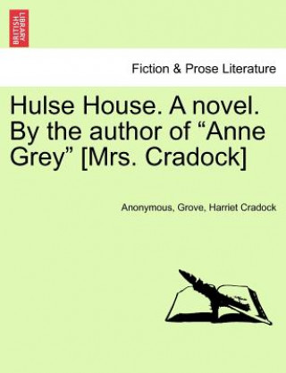 Kniha Hulse House. a Novel. by the Author of "Anne Grey" [Mrs. Cradock] Harriet Cradock