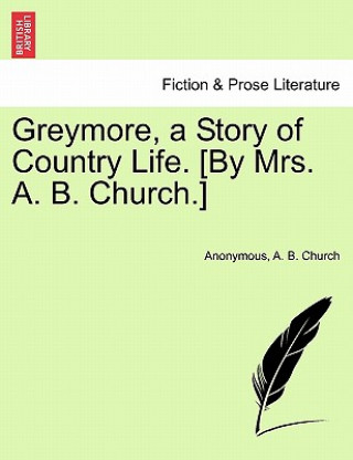 Knjiga Greymore, a Story of Country Life. [By Mrs. A. B. Church.] A B Church