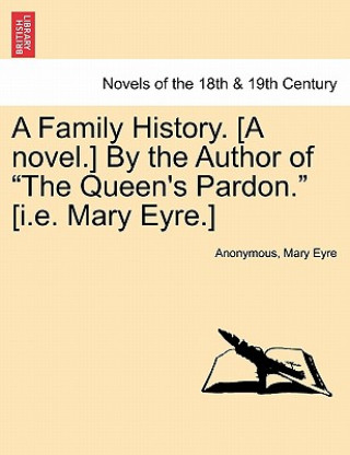 Knjiga Family History. [A Novel.] by the Author of the Queen's Pardon. [I.E. Mary Eyre.] Mary Eyre