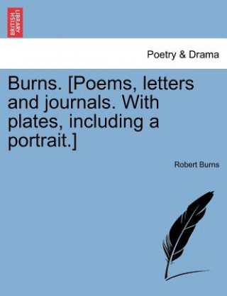 Carte Burns. [Poems, letters and journals. With plates, including a portrait.] Robert Burns