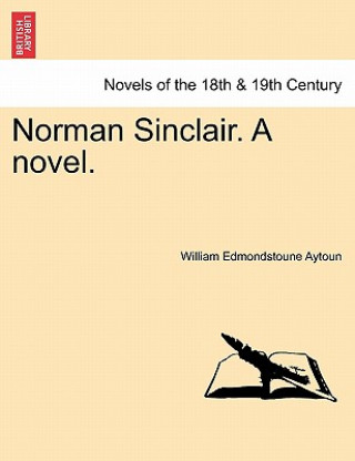 Kniha Norman Sinclair. a Novel. William Edmondstoune Aytoun