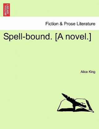 Könyv Spell-Bound. [A Novel.] Alice King