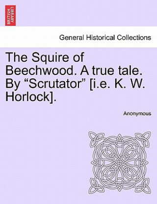 Carte Squire of Beechwood. a True Tale. by "Scrutator" [I.E. K. W. Horlock]. Anonymous