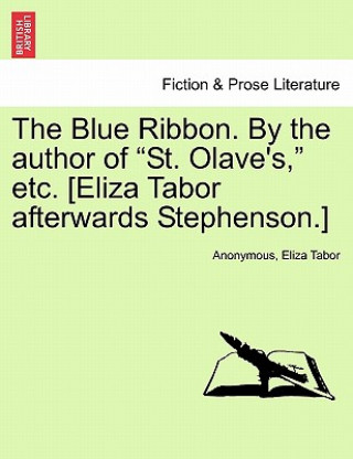 Carte Blue Ribbon. by the Author of "St. Olave's," Etc. [Eliza Tabor Afterwards Stephenson.] Vol. I Eliza Tabor