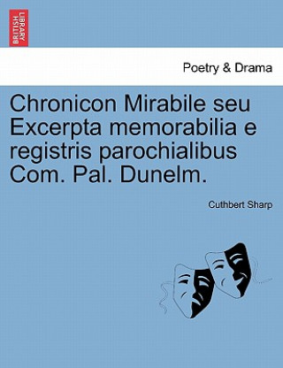 Kniha Chronicon Mirabile Seu Excerpta Memorabilia E Registris Parochialibus Com. Pal. Dunelm. Sharp
