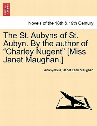 Livre St. Aubyns of St. Aubyn. by the Author of Charley Nugent [Miss Janet Maughan.] Janet Leith Maughan